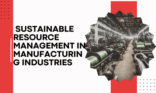 Optimizing Circular Economy Practices for Sustainable Resource Management in Manufacturing Industries
